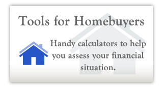 Tools for Homebuyers | Handy calculators to help you assess your financial situation.